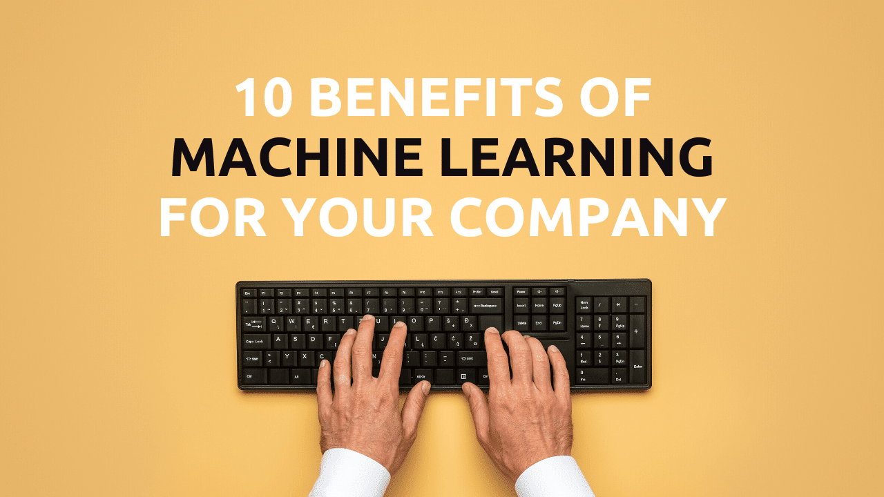 10 Benefits Of Machine Learning For Your Company