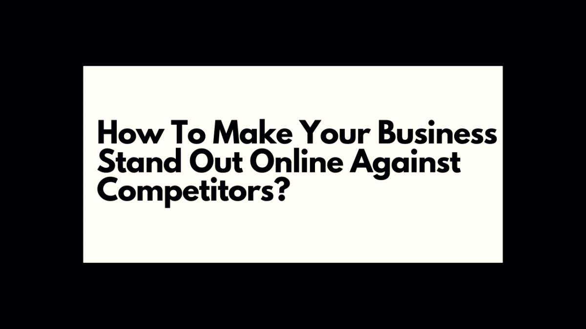 How To Make Your Business Stand Out Online Against Competitors?