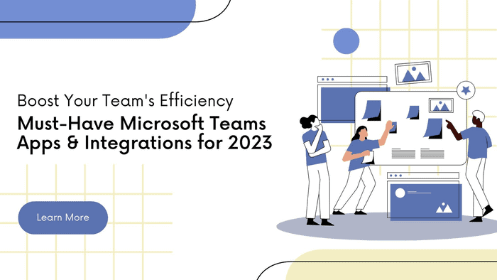 Boost Your Team’s Efficiency: Must-Have Microsoft Teams Apps and Integrations for 2023
